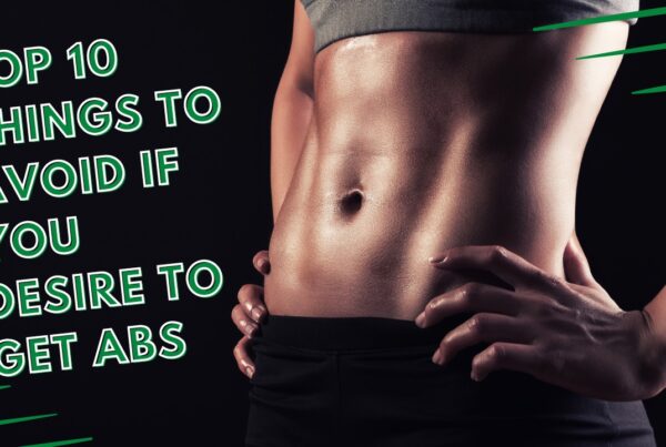 TOP 10 THINGS TO AVOID IF YOU DESIRE TO GET ABS